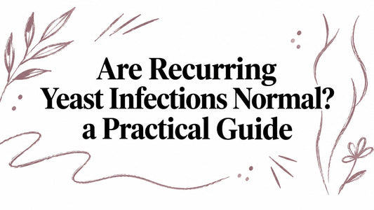 Are Recurring Yeast Infections Normal? a Practical Guide