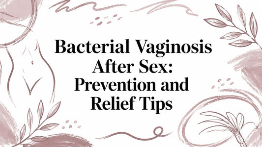 Bacterial Vaginosis After Sex: Prevention and Relief Tips