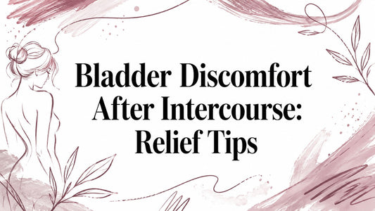 Bladder Discomfort After Intercourse: Relief Tips
