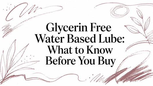 Glycerin Free Water Based Lube: What to Know Before You Buy