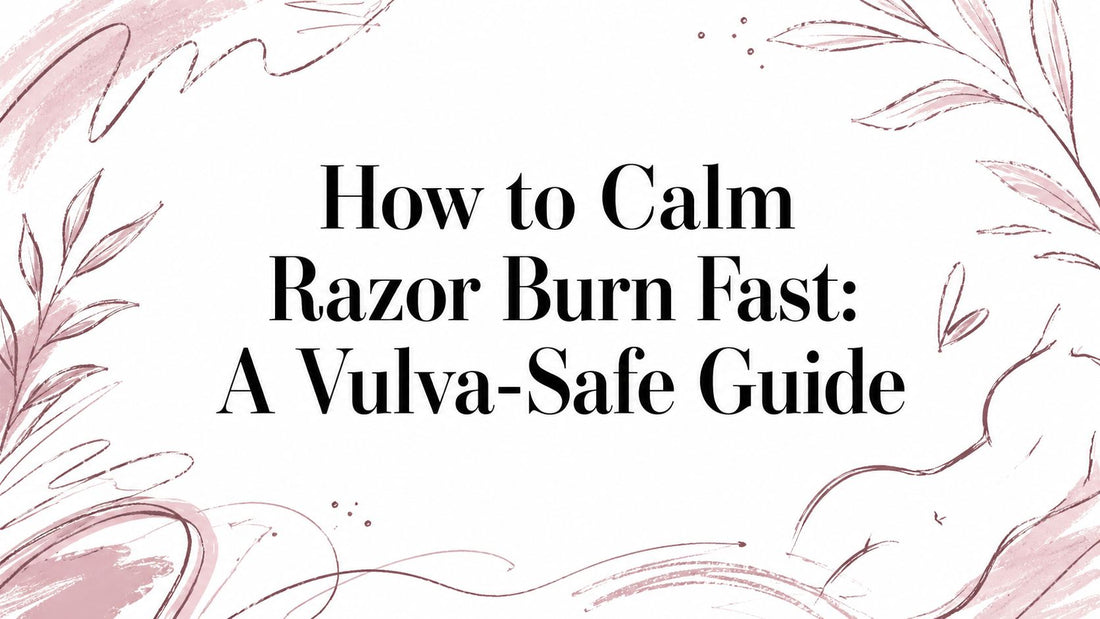 How to Calm Razor Burn Fast: A Vulva-Safe Guide