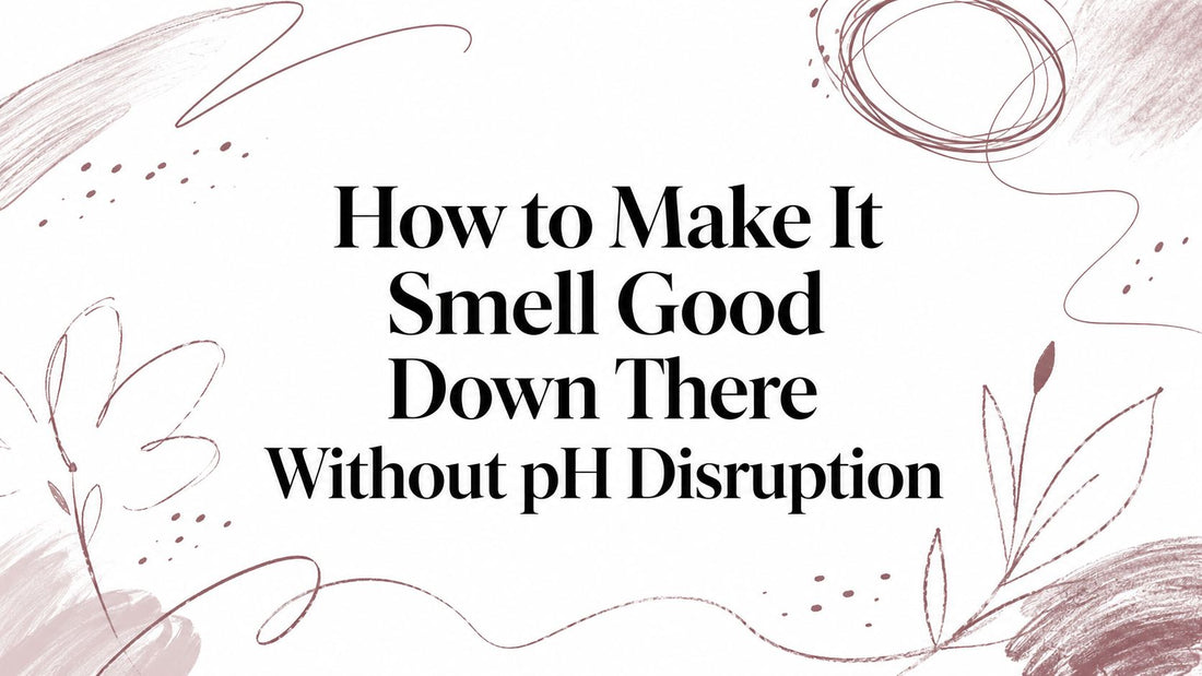 How to Make It Smell Good Down There Without pH Disruption