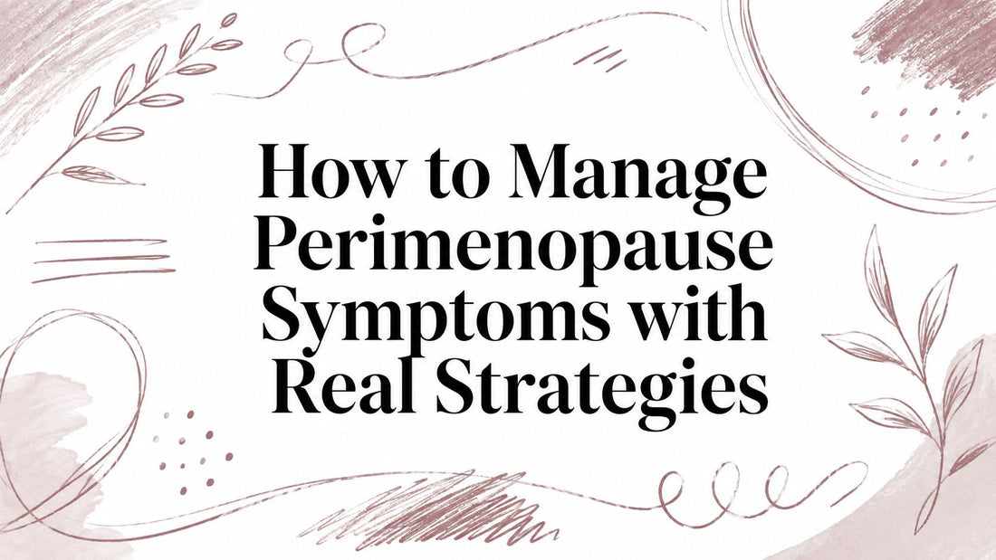 How to Manage Perimenopause Symptoms with Real Strategies