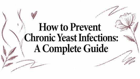 How to Prevent Chronic Yeast Infections: A Complete Guide