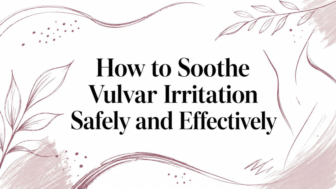 How to Soothe Vulvar Irritation Safely and Effectively