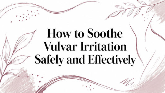 How to Soothe Vulvar Irritation Safely and Effectively