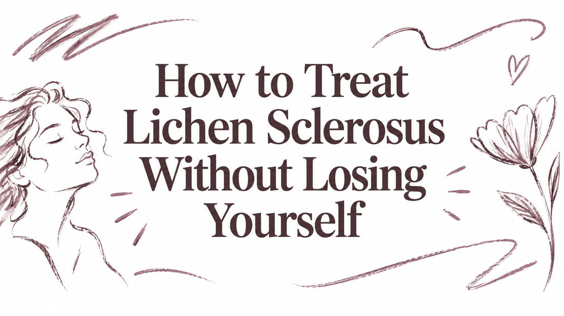 How to Treat Lichen Sclerosus Without Losing Yourself