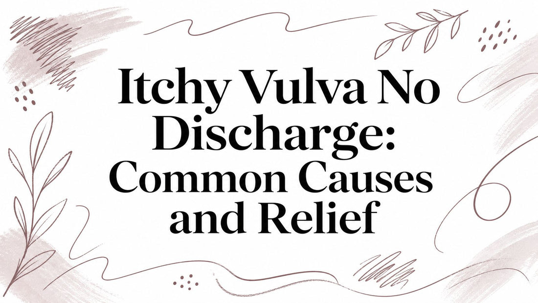 Itchy Vulva No Discharge: Common Causes and Relief