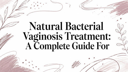Natural Bacterial Vaginosis Treatment: A Complete Guide For