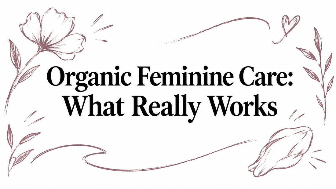Organic Feminine Care: What Really Works