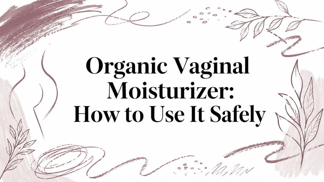 Organic Vaginal Moisturizer: How to Use It Safely
