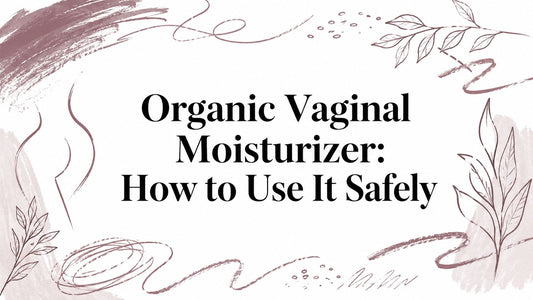 Organic Vaginal Moisturizer: How to Use It Safely