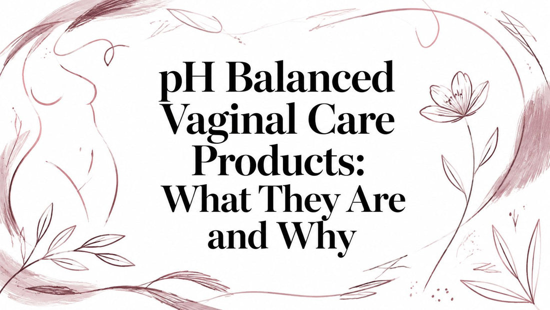 pH Balanced Vaginal Care Products: What They Are and Why