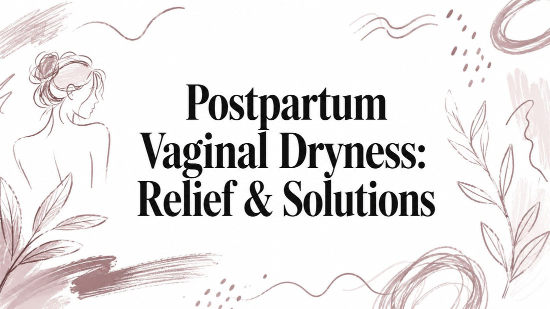 Postpartum Vaginal Dryness: Relief & Solutions