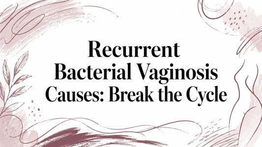 Recurrent Bacterial Vaginosis Causes: Break the Cycle