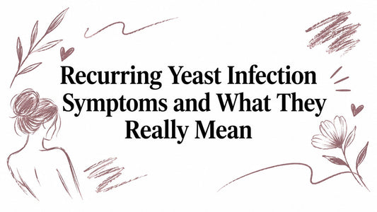 Recurring Yeast Infection Symptoms and What They Really Mean