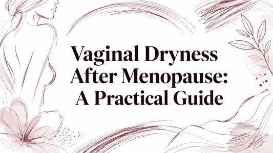 Vaginal Dryness After Menopause: A Practical Guide
