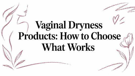 Vaginal Dryness Products: How to Choose What Works