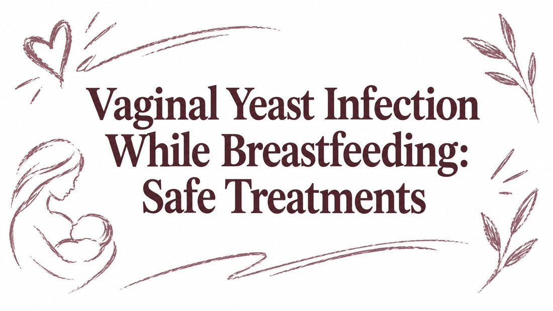 Vaginal Yeast Infection While Breastfeeding: Safe Treatments