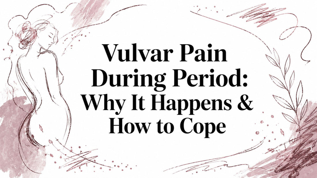Vulvar Pain During Period: Why It Happens & How to Cope