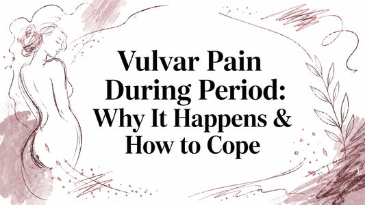 Vulvar Pain During Period: Why It Happens & How to Cope