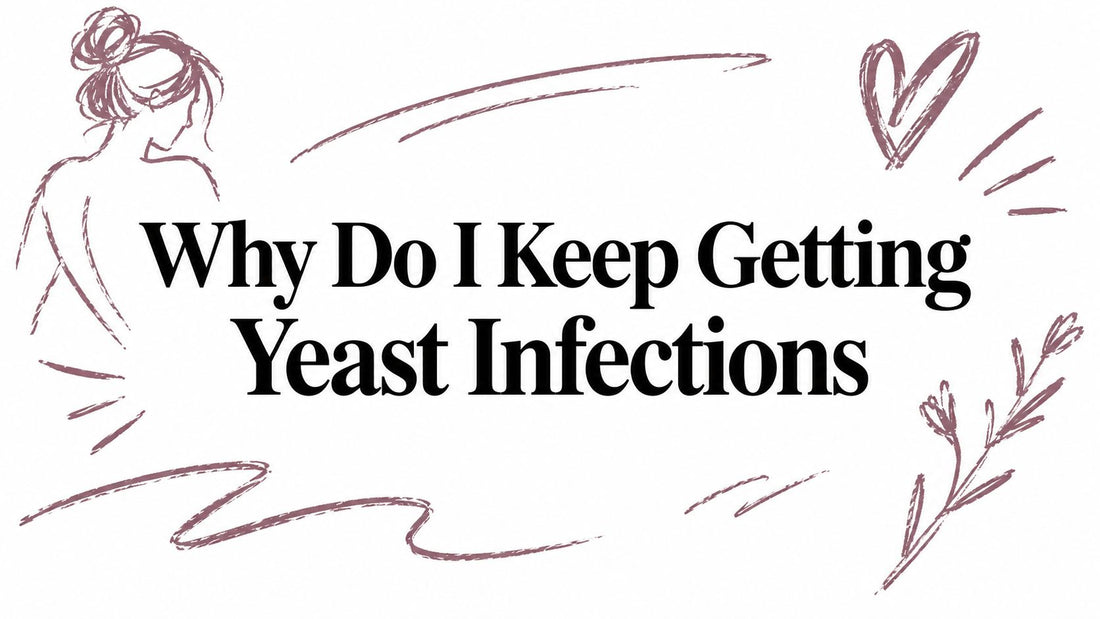 Why Do I Keep Getting Yeast Infections