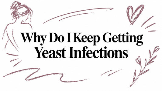 Why Do I Keep Getting Yeast Infections