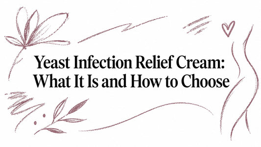 Yeast Infection Relief Cream: What It Is and How to Choose